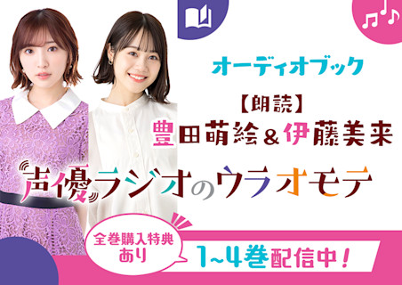 豊田萌絵・伊藤美来が読む 『声優ラジオのウラオモテ』シリーズ
