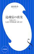 辻政信の真実 失踪60年--伝説の作戦参謀の謎を追う