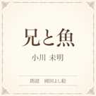 兄と魚(小学館の名作文芸朗読)