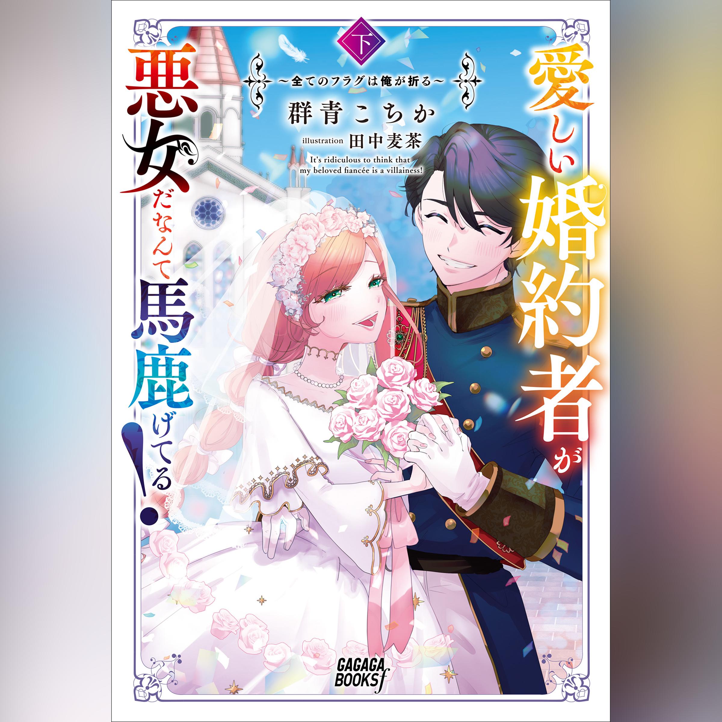 愛しい婚約者が悪女だなんて馬鹿げてる！ 下 ～全てのフラグは俺が折る～　（ガガガ文庫）
