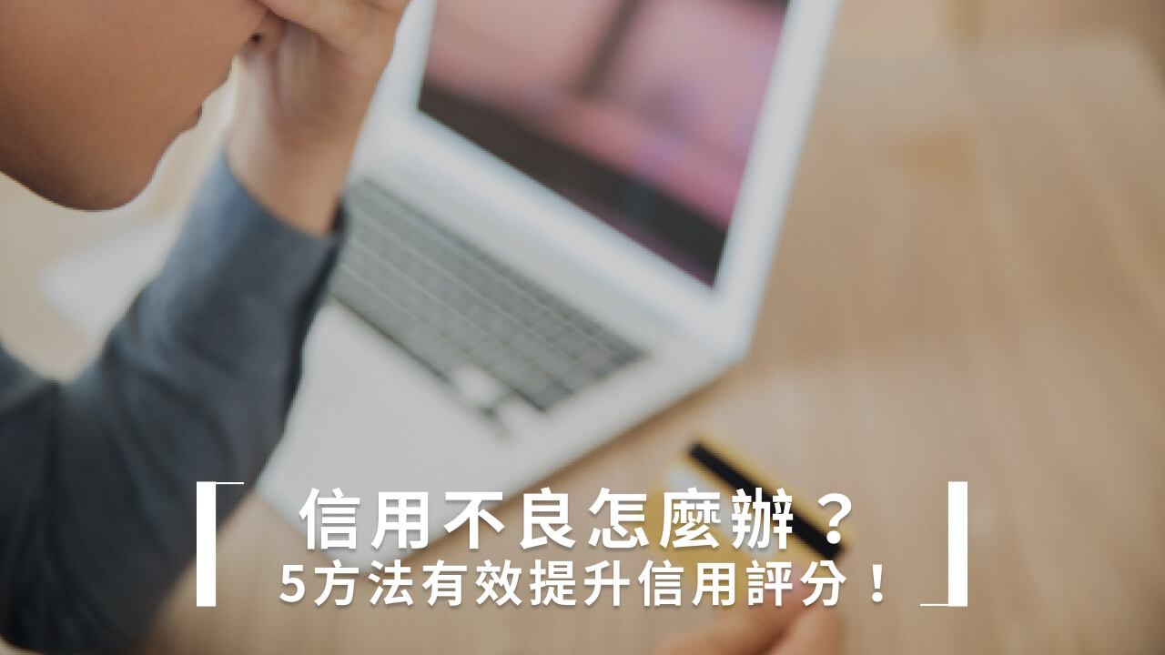 信用不良怎麼辦？ 5方法有效提升信用評分！