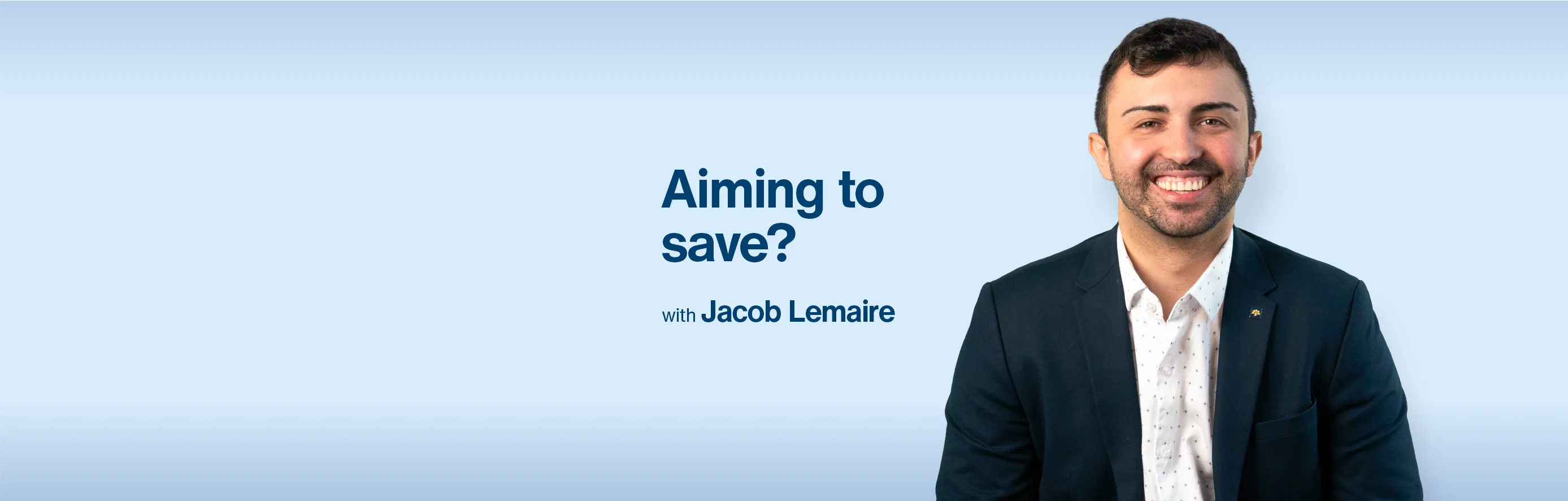 A man dressed in a blue jacket is smiling. Beside him is a block of text that reads, “Aiming to save? with Jacob Lemaire.”