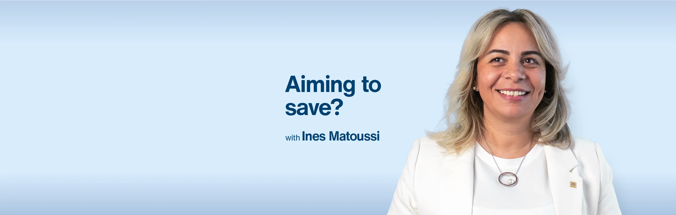 A woman dressed in a white shirt and blazer smiles. Beside her reads, “Aiming to save? with Ines Matoussi."