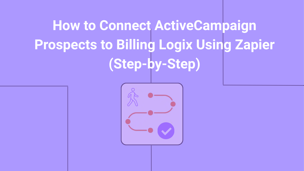 How to Connect ActiveCampaign Prospects to Billing Logix Using Zapier (Step-by-Step)
