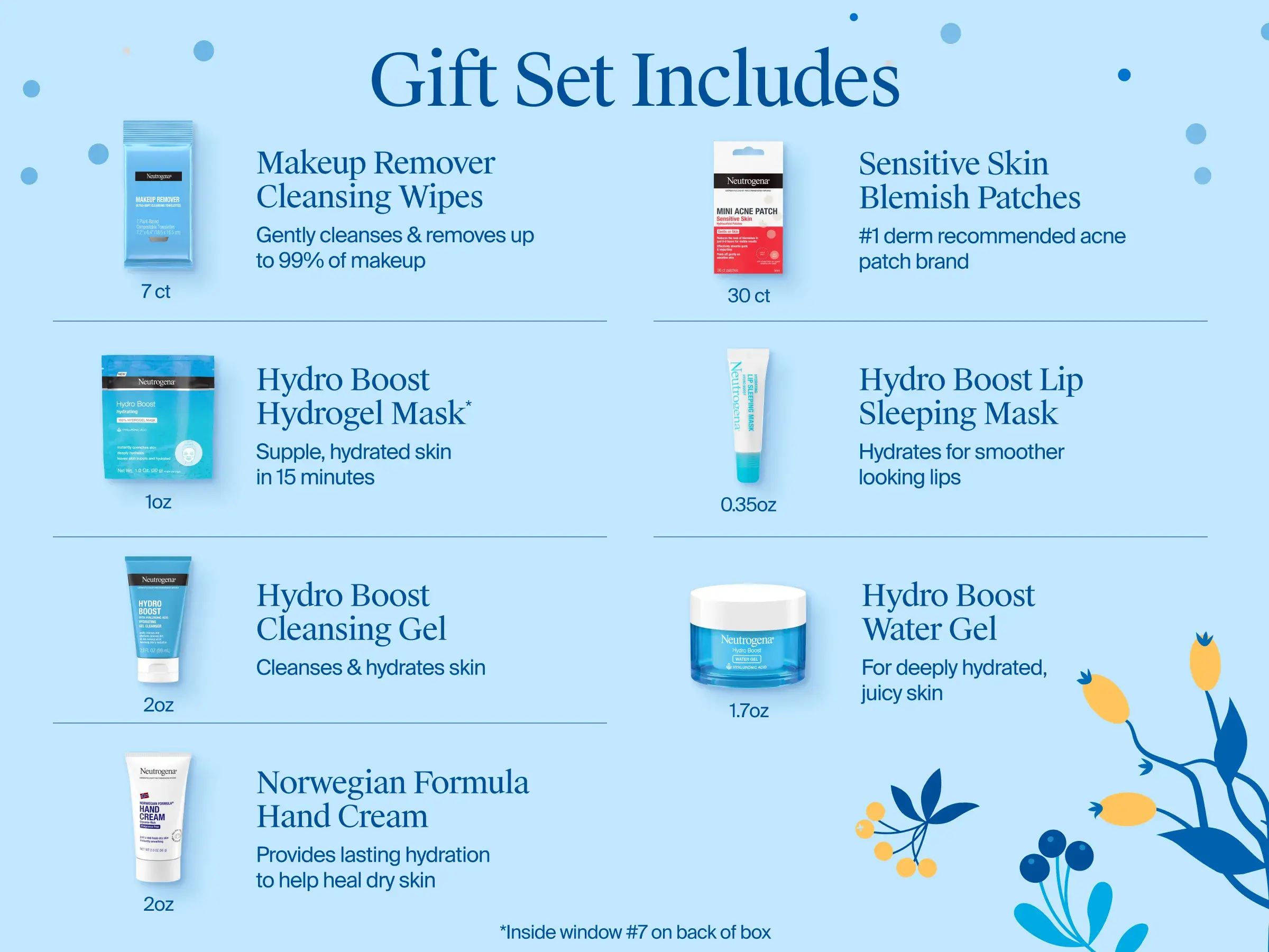 Gift Set Includes: Makeup Remover Cleansing Wipes, Hydro Boost Hydrogel Mask, Hydro Boost Cleansing Gel, Norwegian Formula Hand Cream, Sensitive Skin Blemish Patches, Hydro Boost Lip Sleeping Mask, Hydro Boost Water Gel