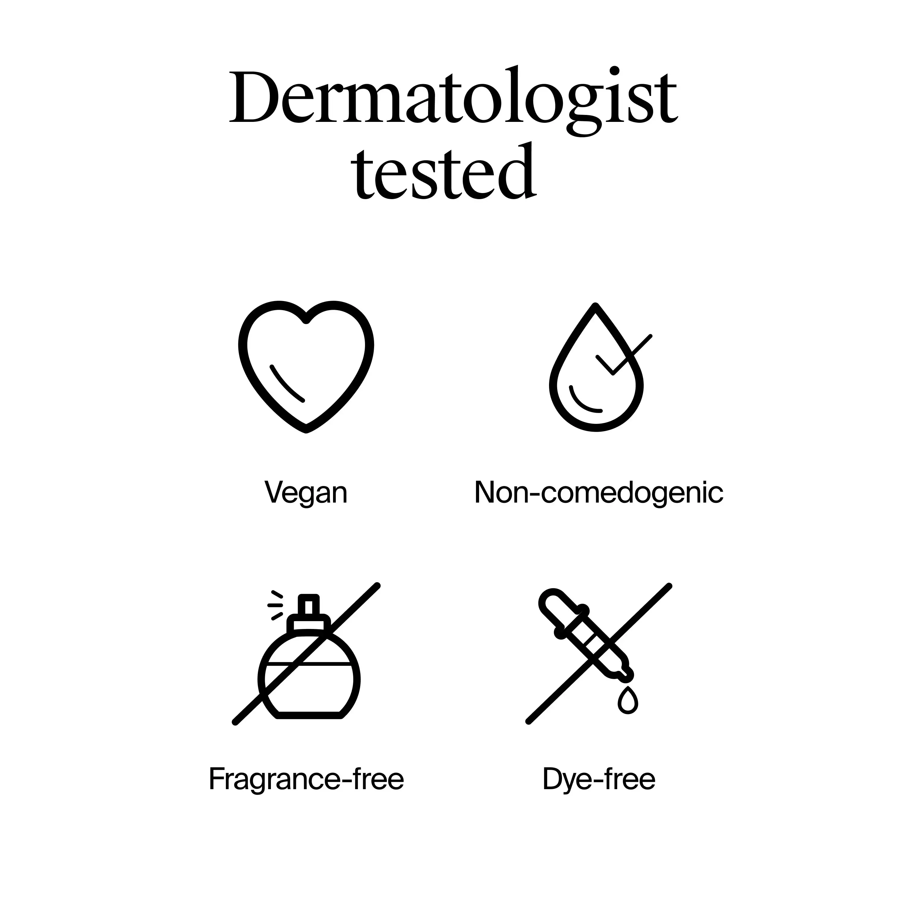 Dermatologist tested: Vegan, Non-Comedogenic, Fragrance-free, Dye Free