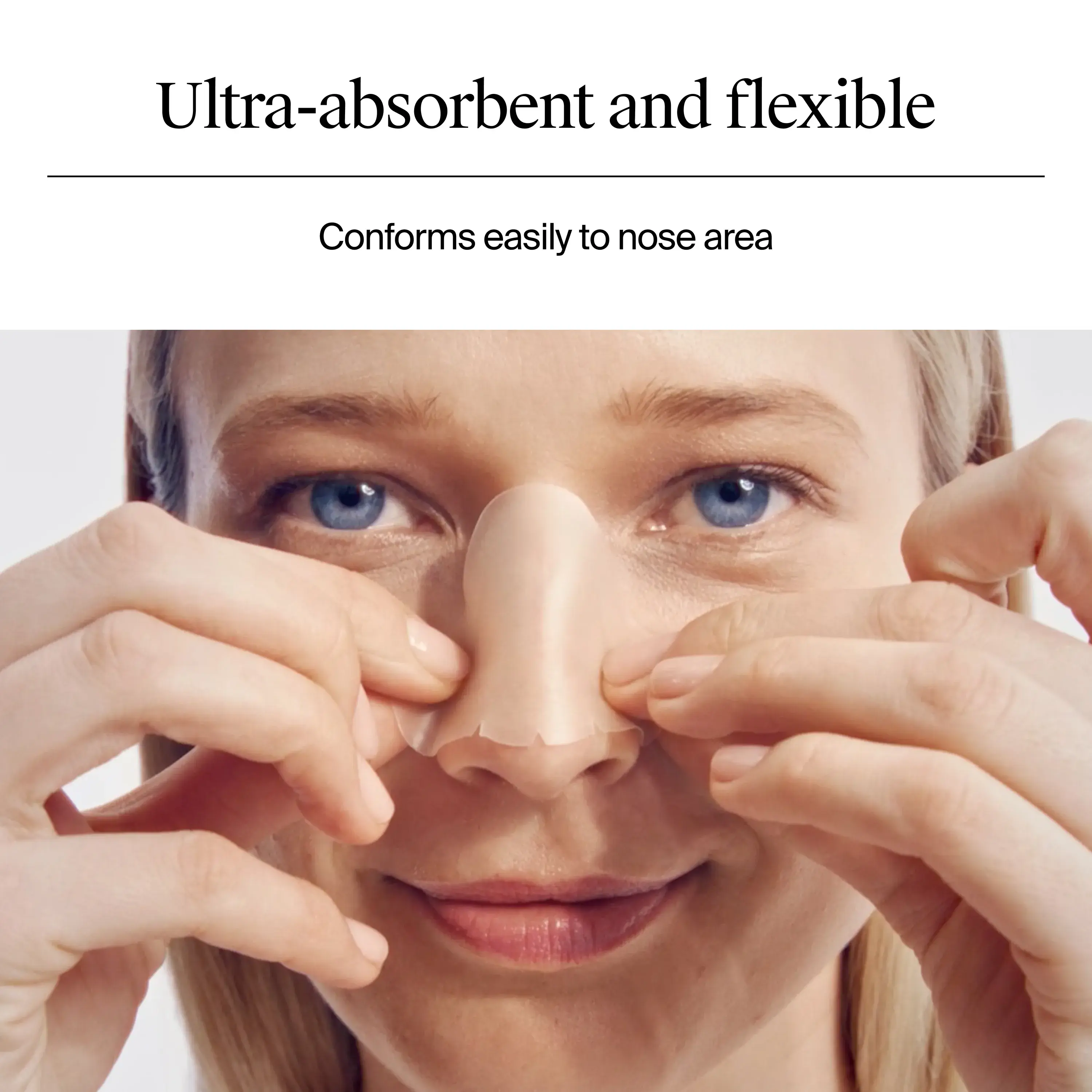 Ultra-absorbent and flexible. Conforms easily to nose area.