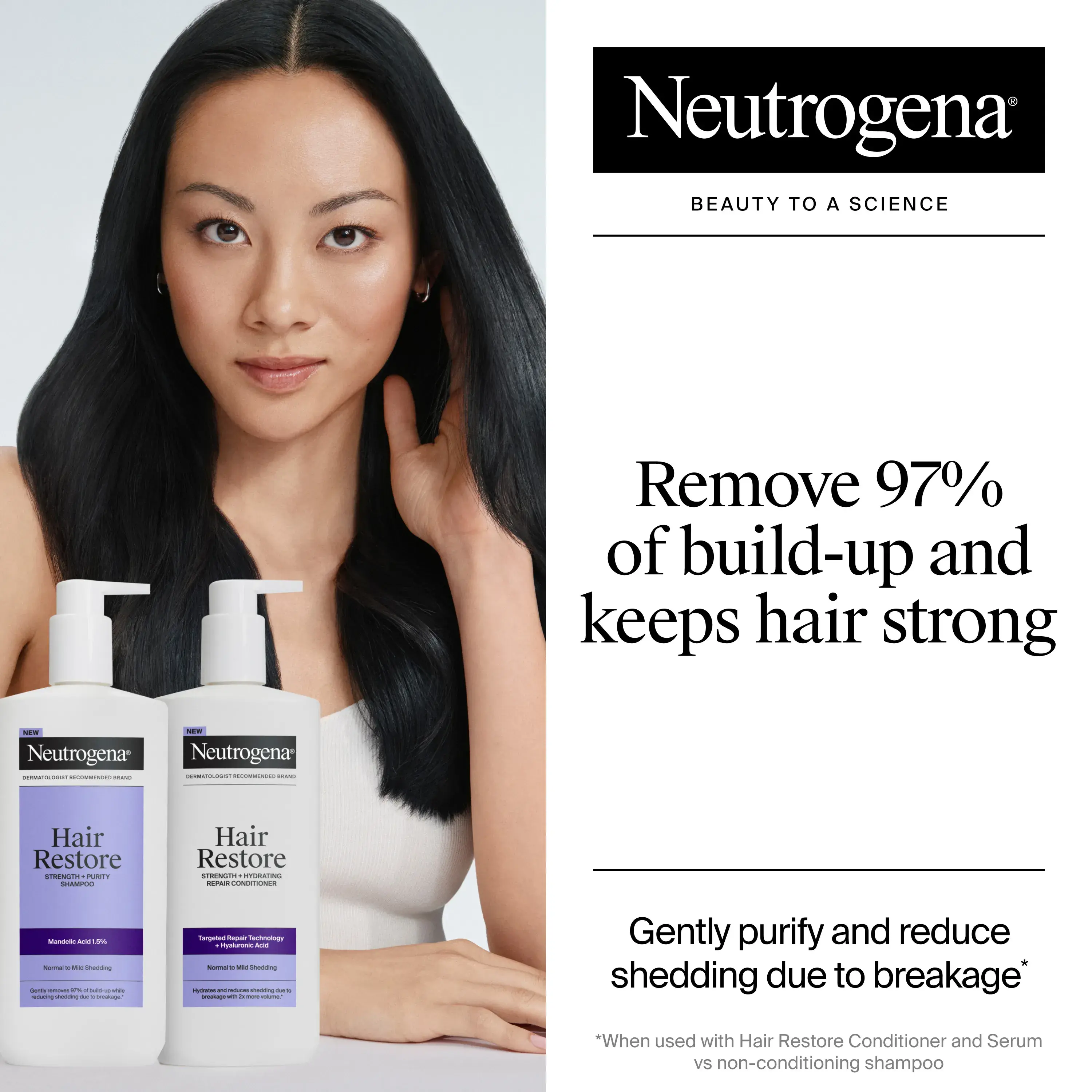 With Hair Restore Strength, Remove 97% of build-up and keeps hair strong. Gently purify and reduce shedding due to breakage
