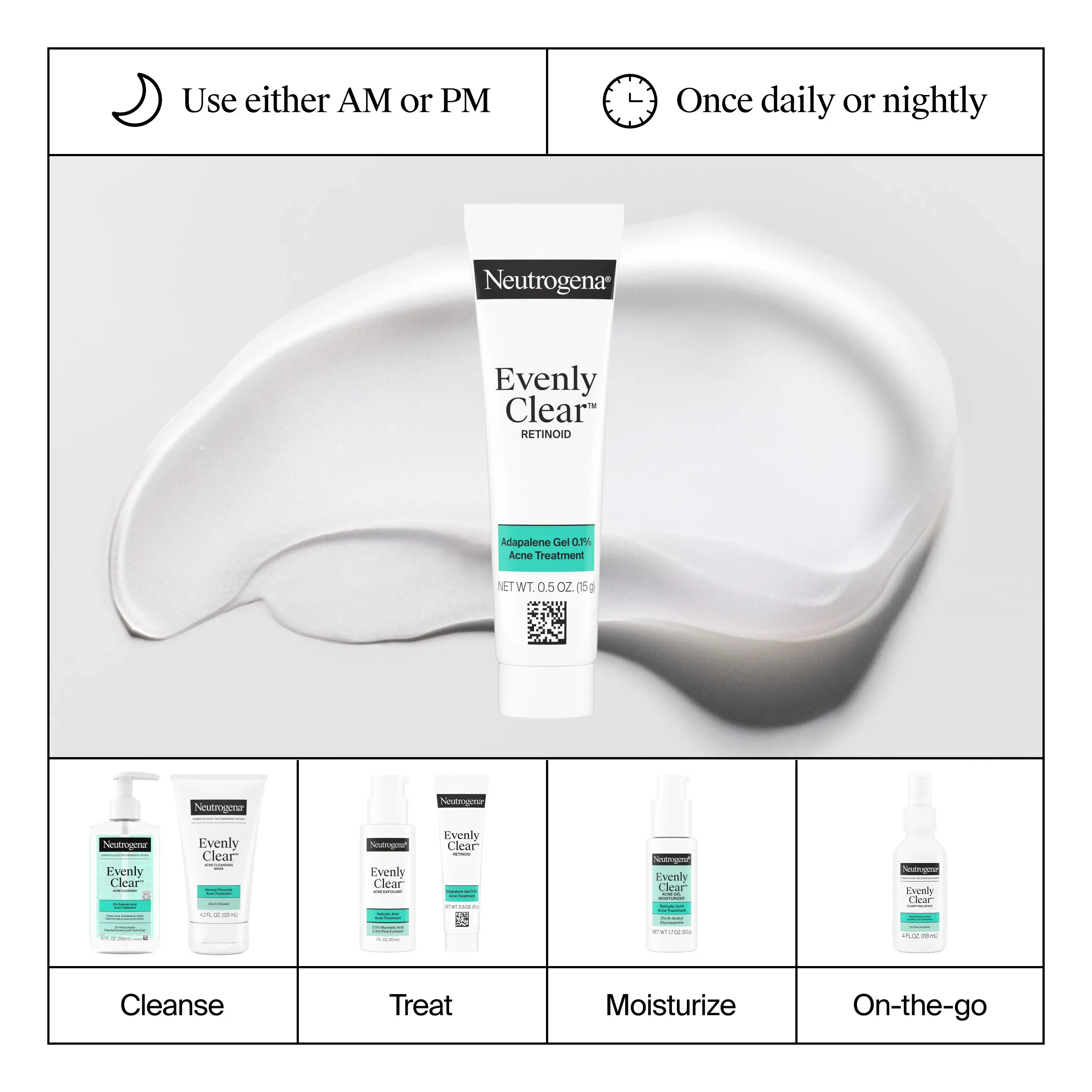 Evenly Clear™ Facial Retiniod: use either AM or PM, Once daily or nightly. Evenly Clear™ Regimen: Cleanse, Treat, Moisturize, On-the-go