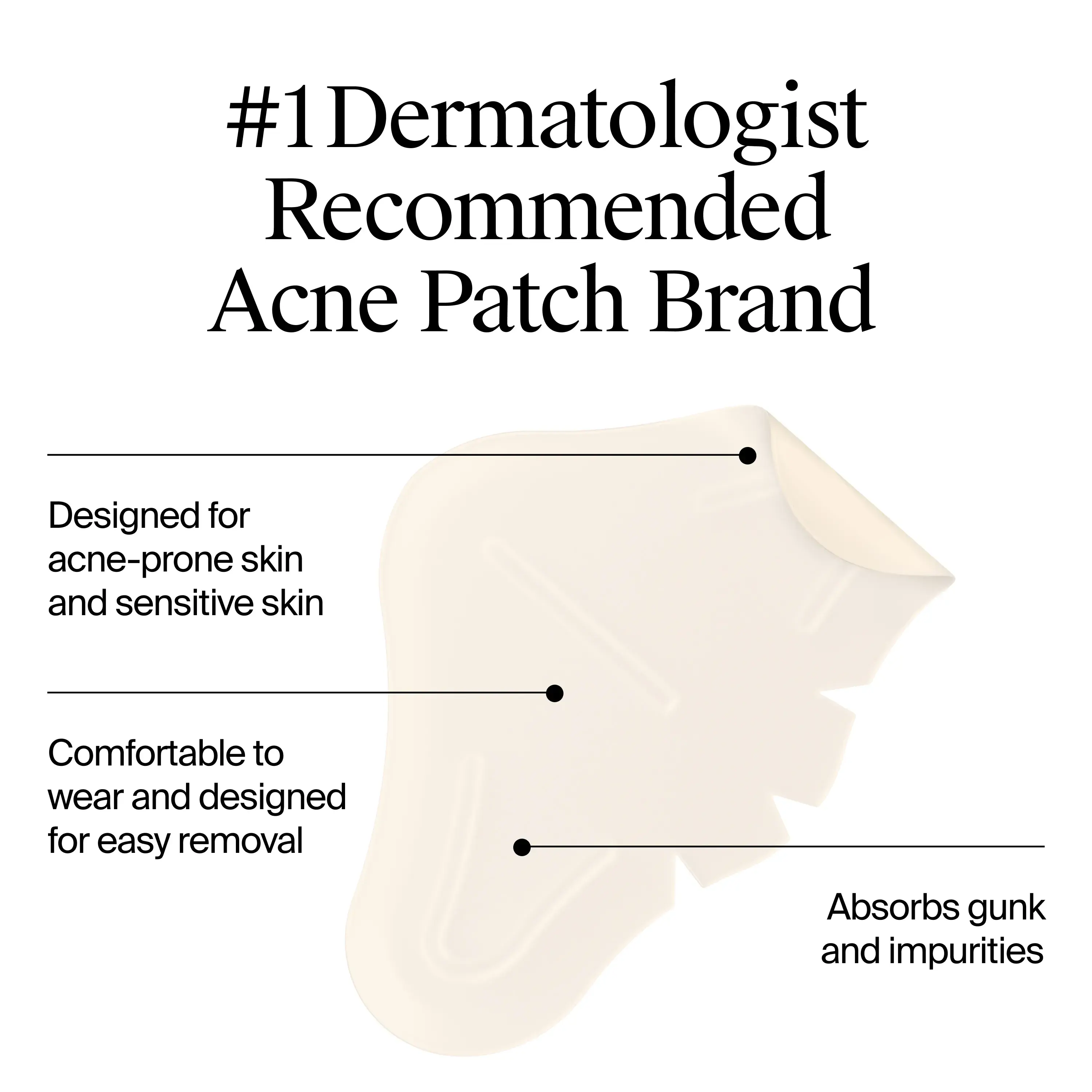 #1 Dermatologist Recommended Acne Patch Brand. Comfortable to wear and designed for easy removal.