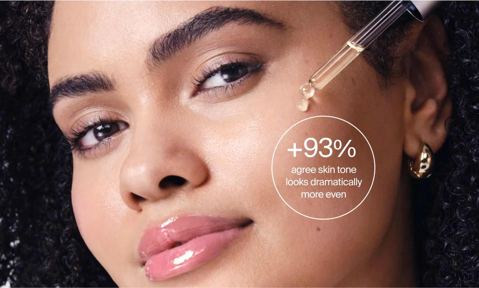 Clinically proven. +93% agree skin tone looks dramatically more even