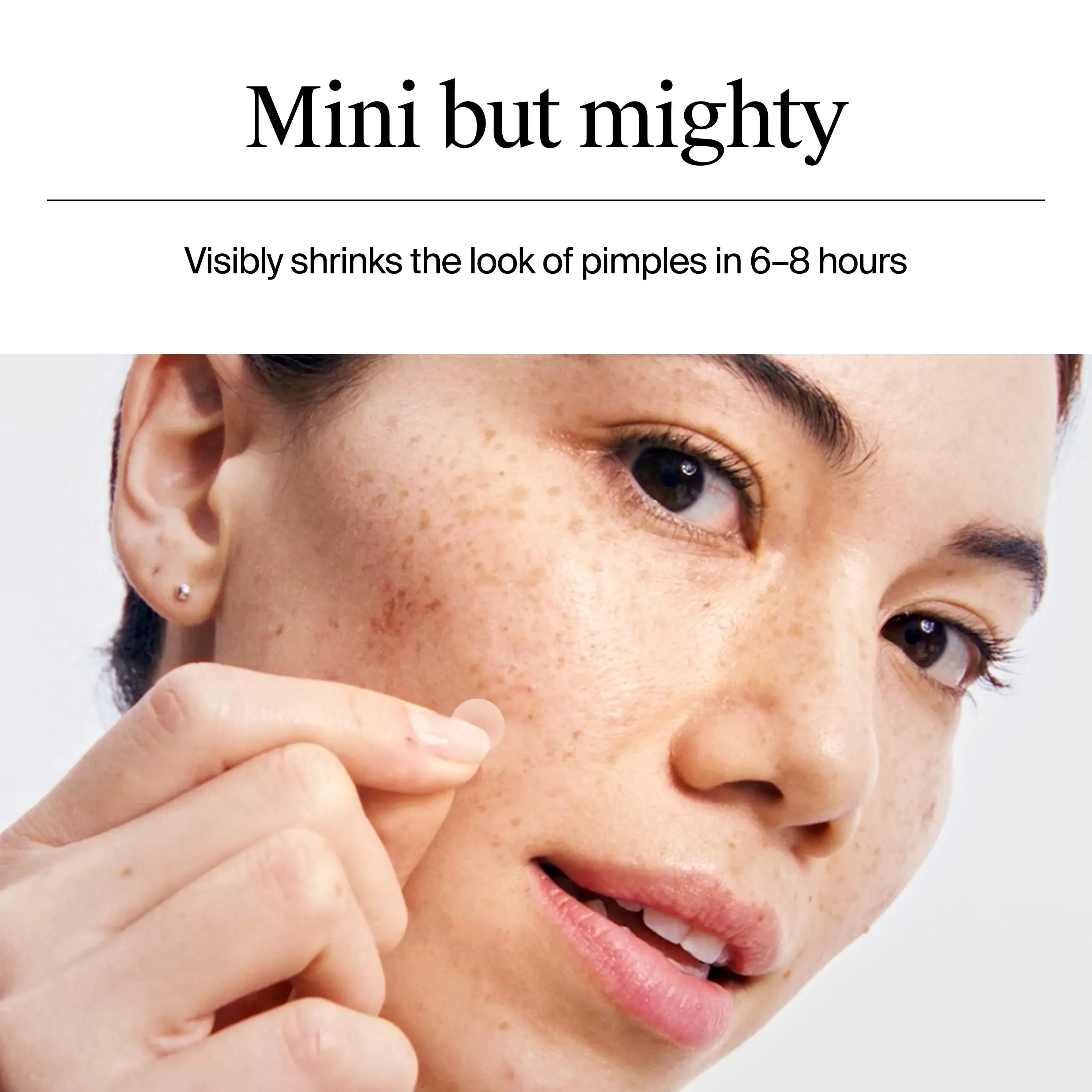 Mini but mighty. Visibly shrinks the look of pimples in 6-8 hours.