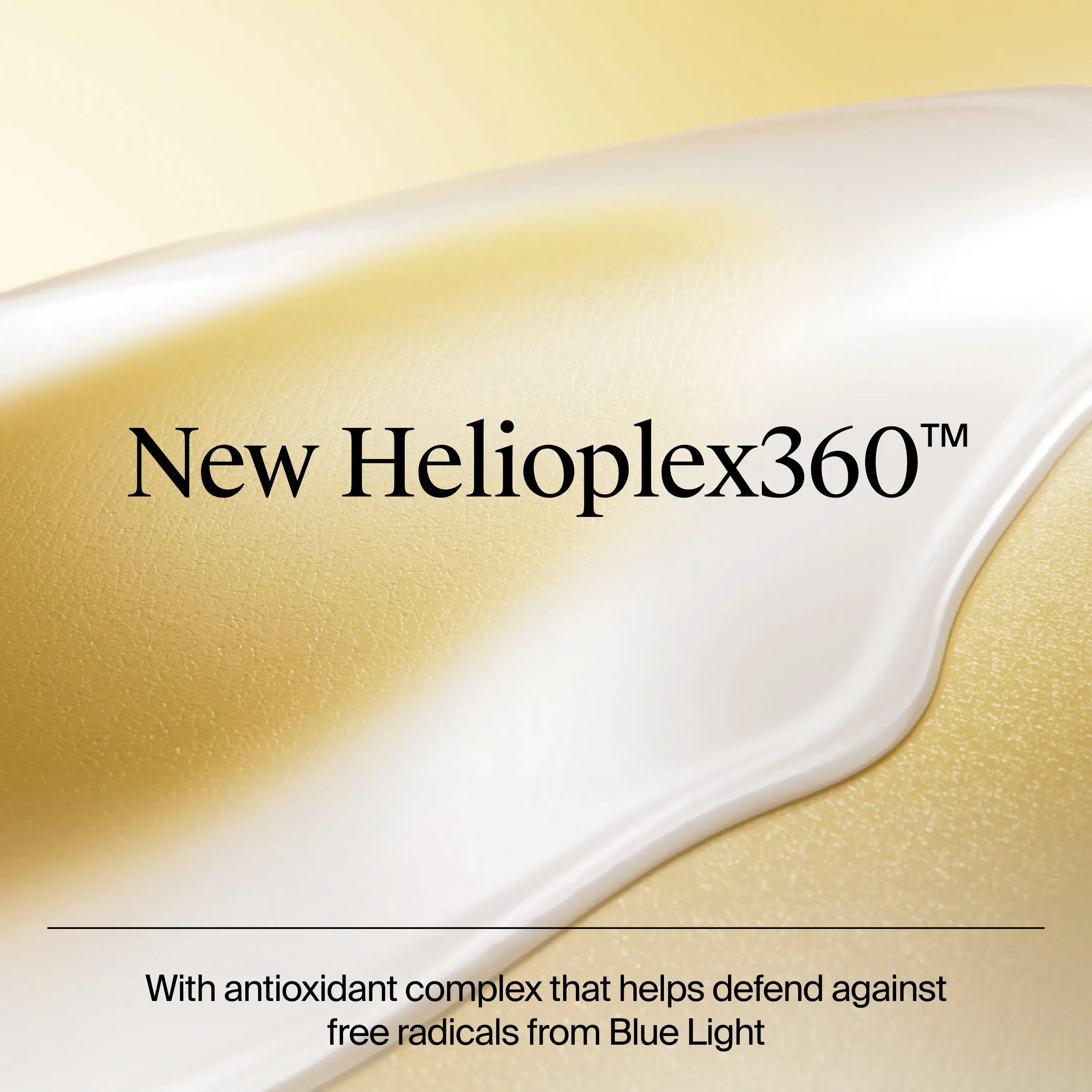 Ingredients include new Helioplex360™, with antioxidant complex that helps defend against free radicals from Blue Light