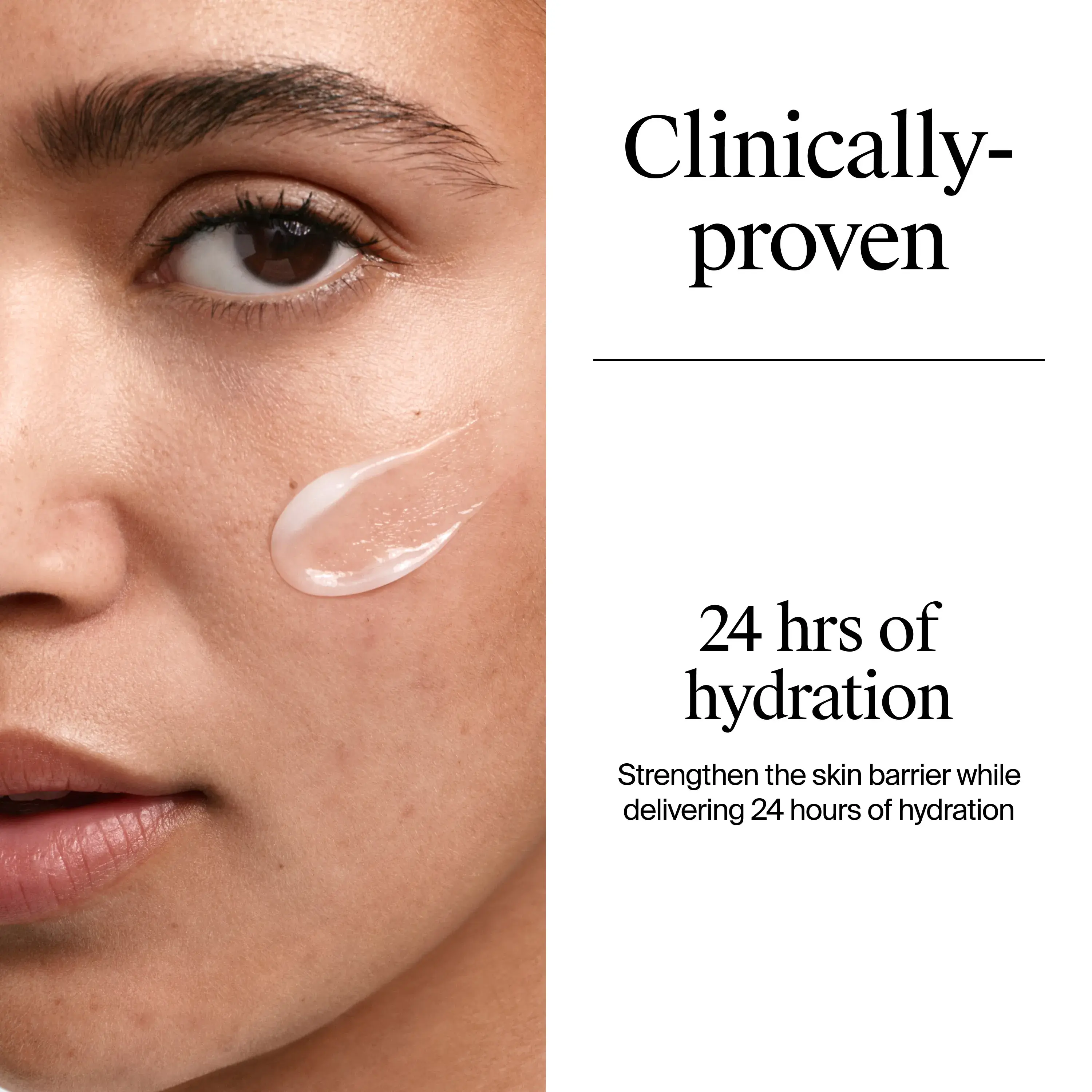 Clinically-proven: 24 hours of hydration. Strengthen the skin barrier while delivering 24 hours of hydration