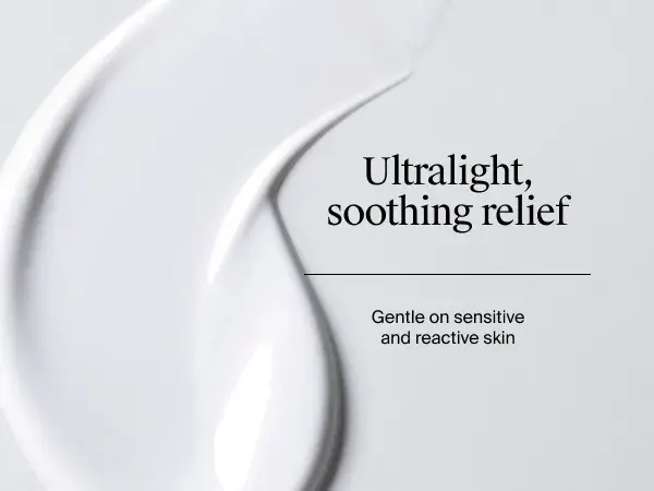 Ultralight soothing relief texture and consistency. Gentle on sensitive and reactive skin