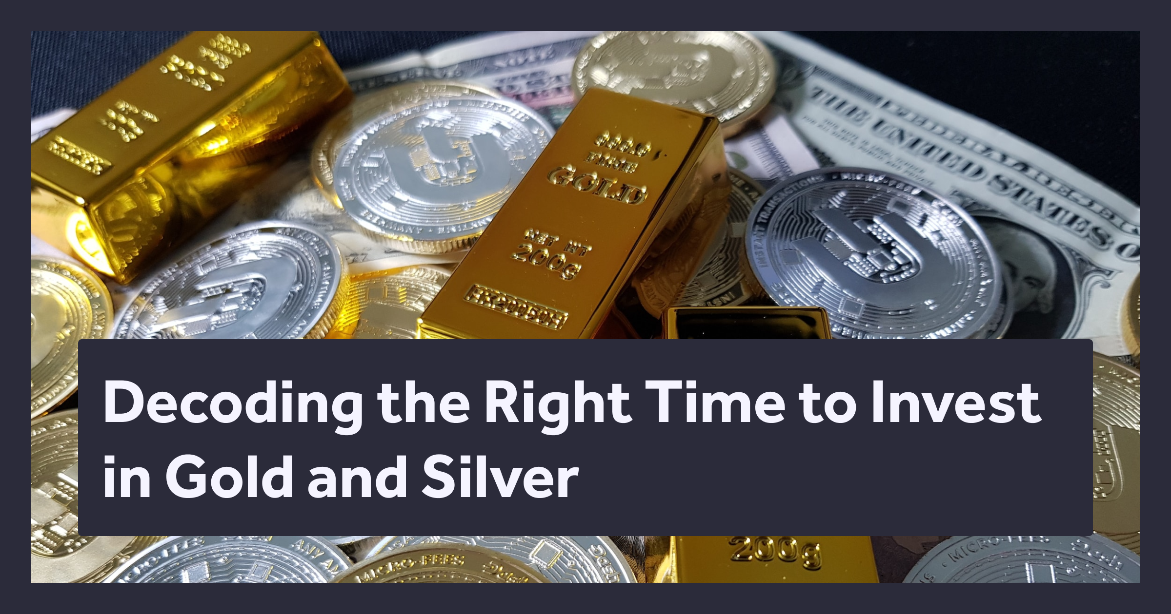 Blog on Decoding the Right Time to Invest in Gold and Silver