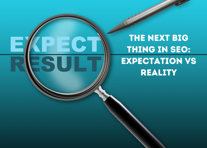 The Next Big Thing in SEO: Expectation vs Reality