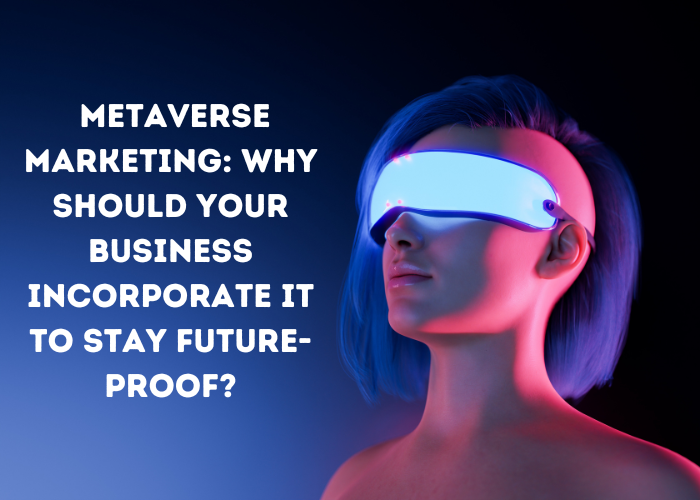Metaverse Marketing Why should your business incorporate it to stay future-proof
