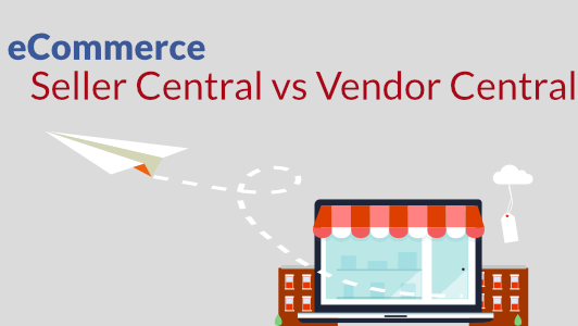 Seller Central vs. Vendor Central