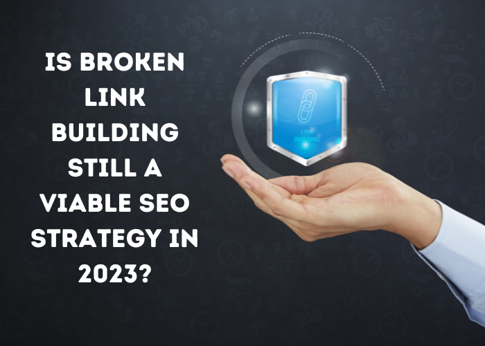 Is Broken Link Building still a Viable SEO Strategy in 2023