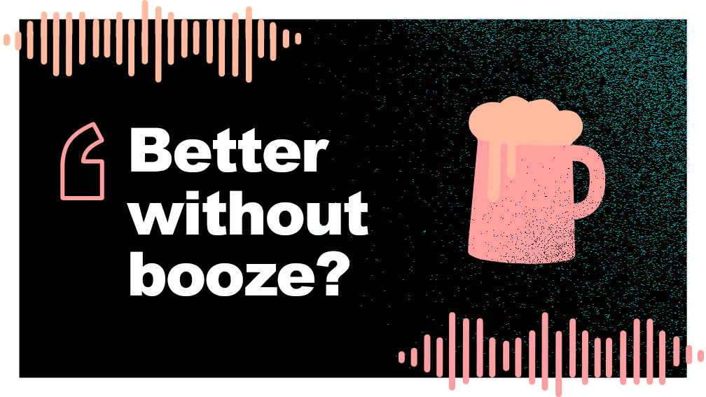 Podcast Episode 1 - Sober curious - Better without booze?