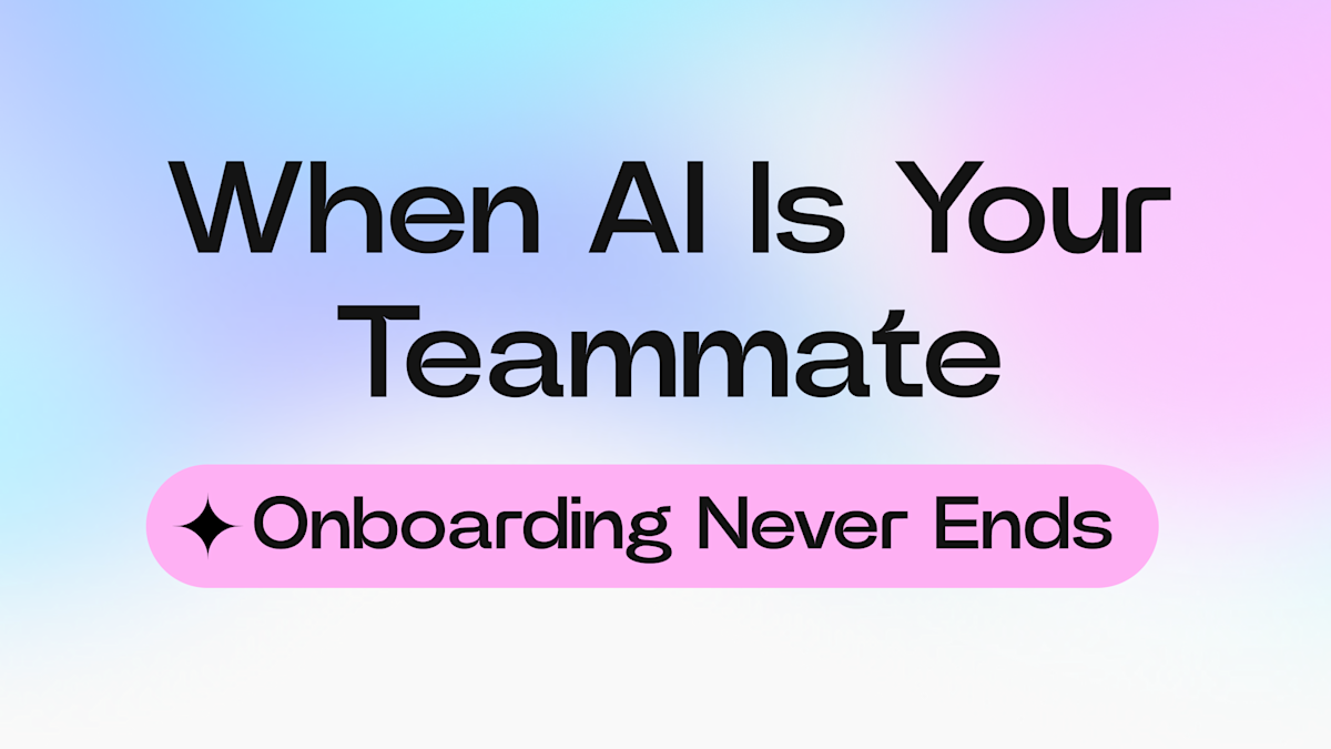When AI Is Your Teammate, Onboarding Never Ends cover image