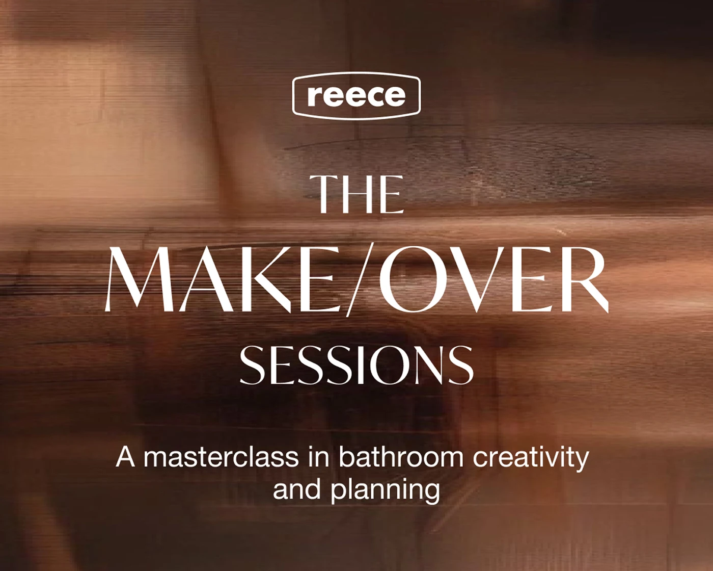 Reece branded promotional graphic with warm copper tones reading The Make/Over Sessions, a masterclass in bathroom creativity and planning.