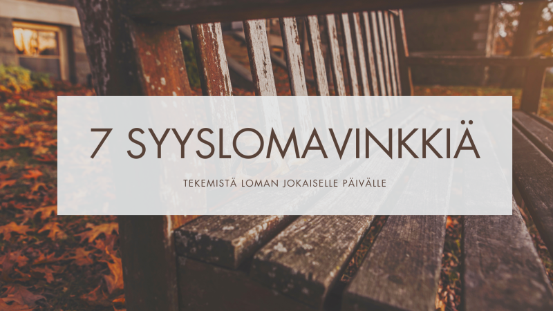 Seitsemän syyslomavinkkiä - tekemistä loman jokaiselle päivälle