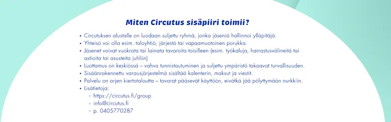1. Circutuksen alustalle luodaan ryhmä 
2. Kutsutaan käyttäjät.
3. Lisätietoja: info@circutus.fi 