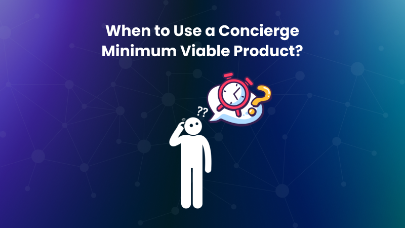 When to Use a Concierge Minimum Viable Product