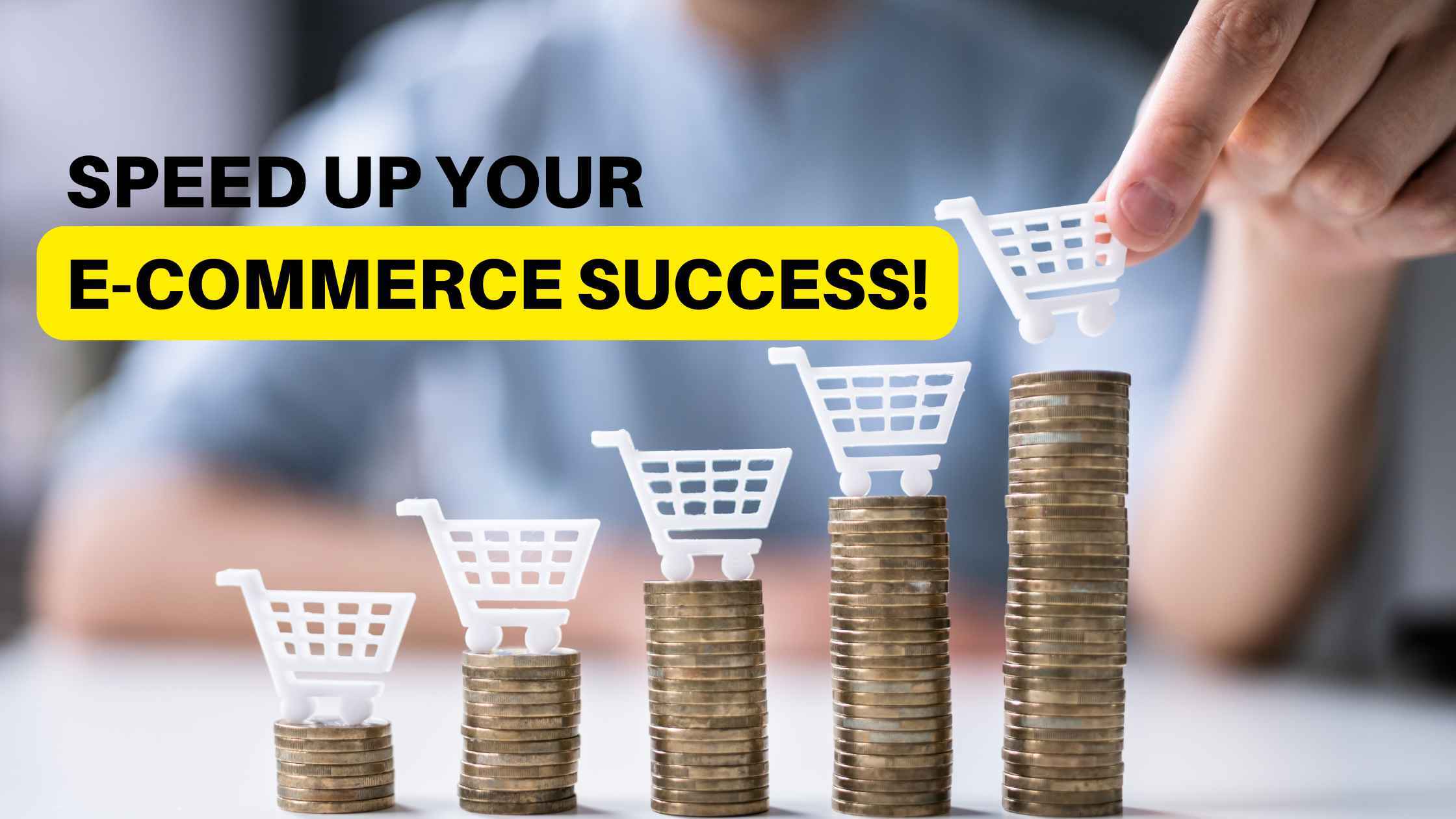 Speed up your e-commerce success