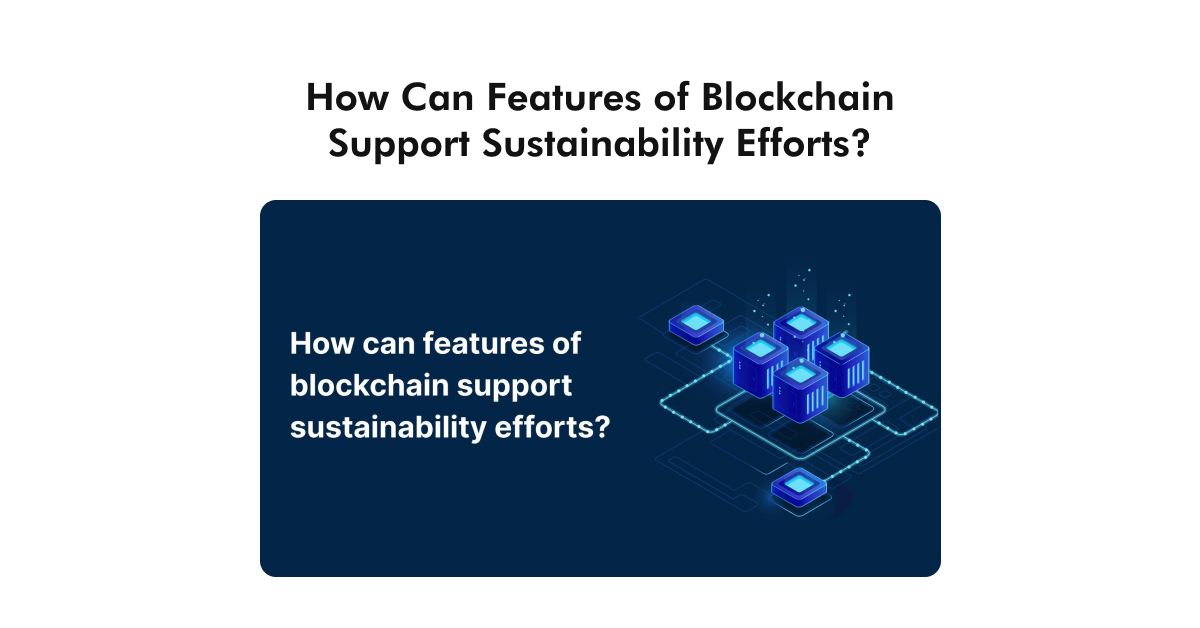 How Can Features Of Blockchain Support Sustainability Efforts How Can Features of Blockchain Support Sustainability?