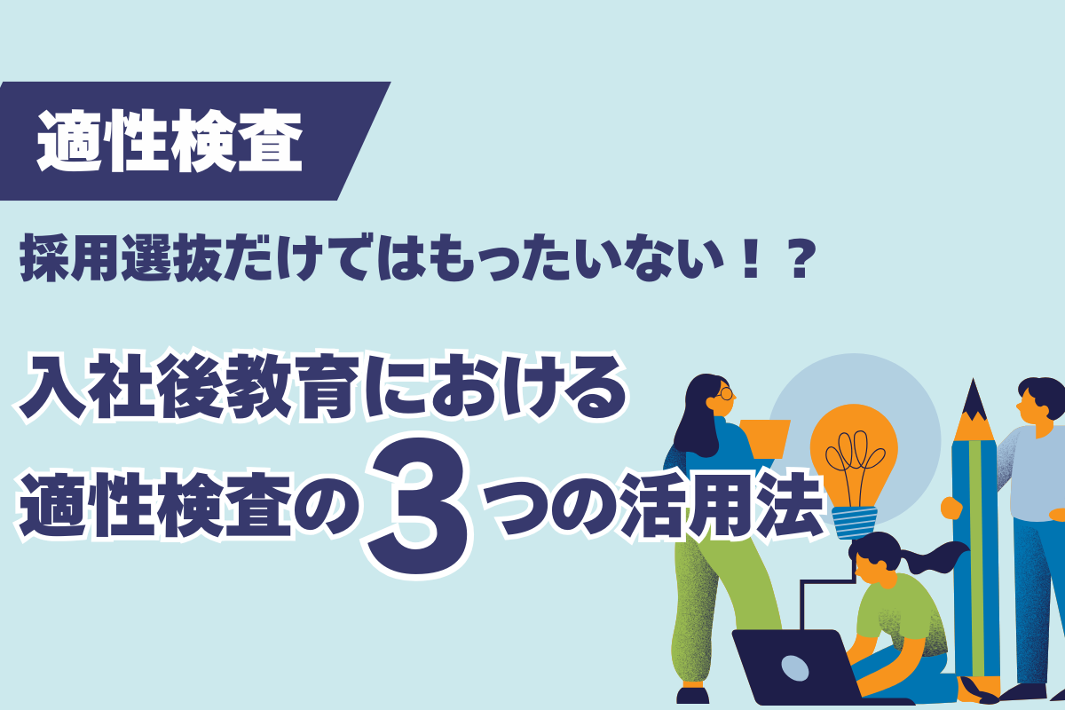 採用選抜だけではもったいない!? 入社後教育における適性検査の3つの