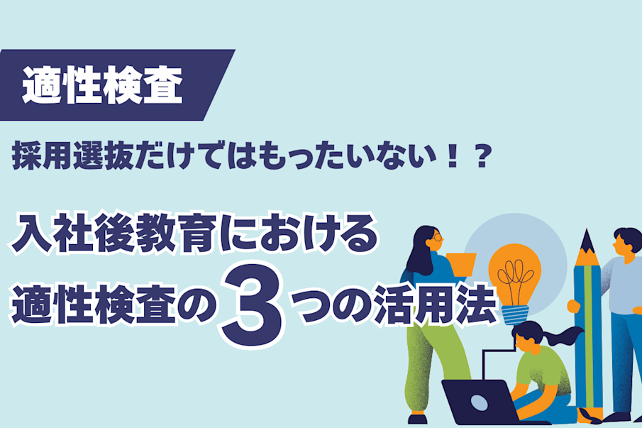 採用選抜だけではもったいない!? 入社後教育における適性検査の3つの