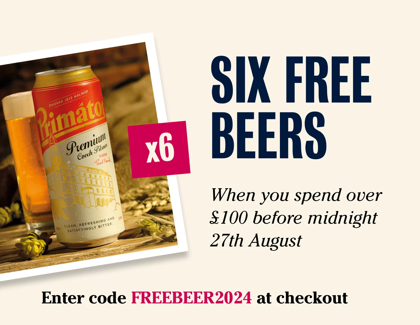 SIX FREE BEERS - When you spend over £100 before midnight 27th August - Enter code FREEBEER2024 at checkout