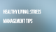 Healthy Living: Stress Management Tips