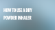How to Use a Dry Powder Inhaler