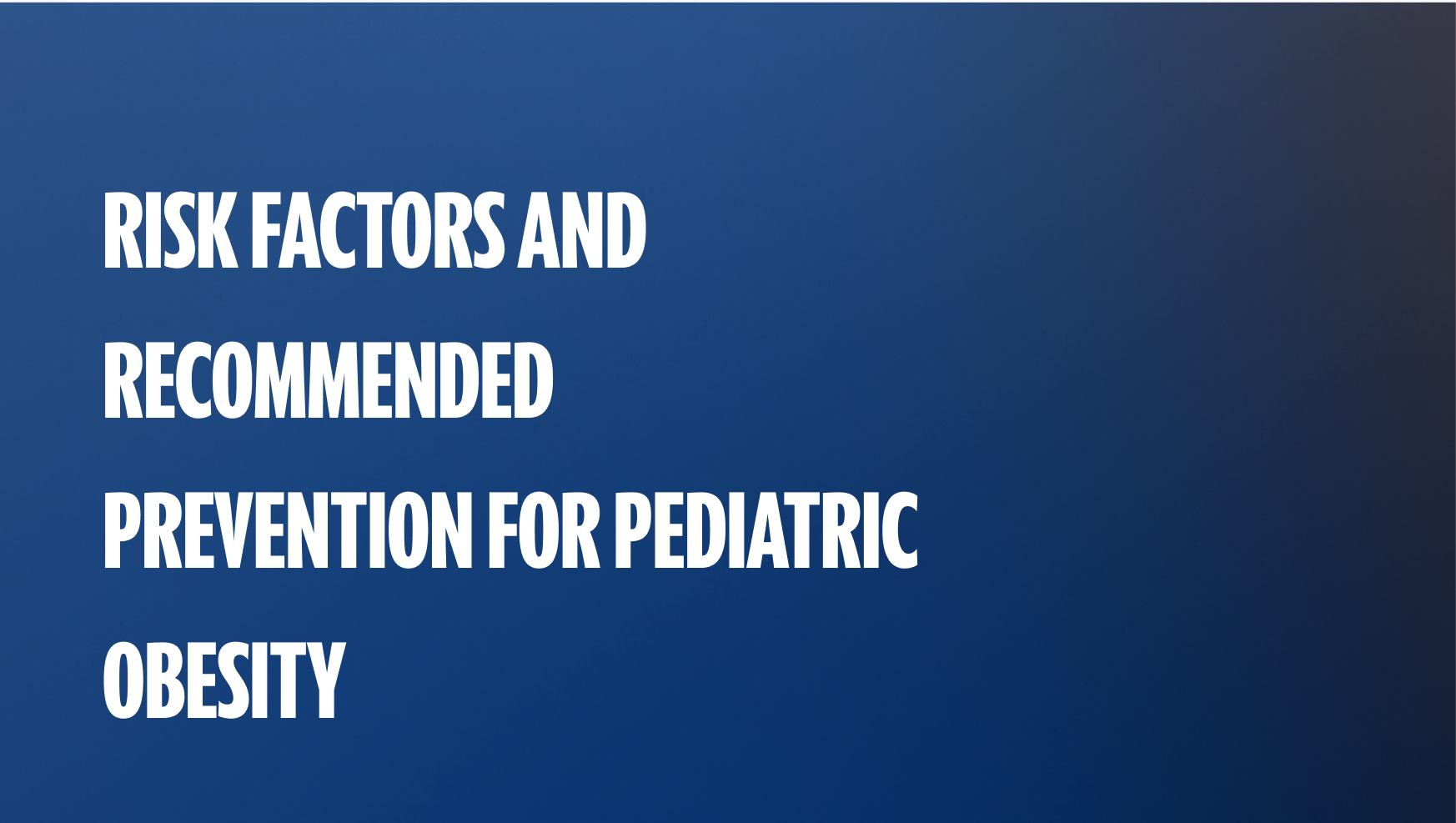 Pediatric obesity risk factors and prevention
