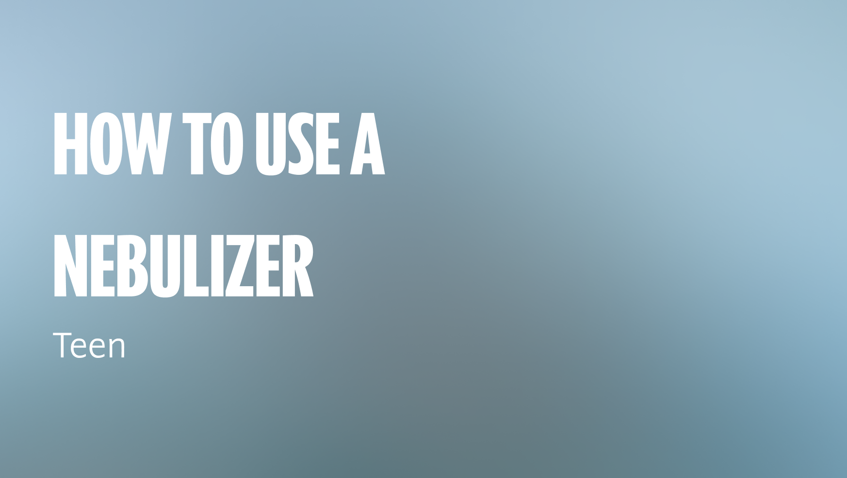 How to Use a Nebulizer (Teen)