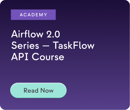 Academy - Airflow 2.0 Series - TaskFlow API Course - Read Now