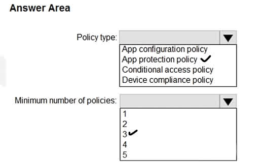 Correct Answer: Policy type: App protection policy Minimum number of policies: 3 Scenario Recap: You have 5 devices with the following OS: Device1: Windows 10 Device2: Android 8.0 Device3: Android 9 Device4: iOS 11.0 Device5: iOS 11.4.1 All devices have App1 installed and are enrolled in Microsoft Intune. You want to prevent users from copying data from App1 to other apps, which is a data protection requirement. Why "App Protection Policy"? App Protection Policies (APP) are specifically designed to: Control data transfer between apps. Enforce copy/paste restrictions, encryption, PIN requirements, etc. These policies apply regardless of whether the device is enrolled or not (as long as it's managed or has the supported app). This makes it the correct type of policy when you want to restrict data sharing or prevent copy-paste between managed and unmanaged apps. ? Why 3 Policies? App protection policies must be platform-specific, and in this case, you have three OS groups: Windows 10 (Device1) Android (Device2 and Device3) iOS (Device4 and Device5) Each platform requires its own App Protection Policy, so you need: 1 policy for Windows 1 policy for Android 1 policy for iOS Even though some OS versions are different (like Android 8 and 9), one policy can cover all supported versions of that platform. ? Conclusion: Use App Protection Policy to prevent data copying/pasting between apps. Create 3 separate policies, one each for Windows, Android, and iOS.