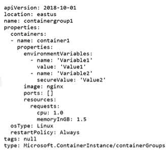 Question#QUE1493: You have a file named File1.yaml that contains the following contents. see image 1 You create an Azure container instance named container1 by using File1.yaml. You need to identify where you can access the values of Variable1 and Variable2. What should you identify? To answer, select the appropriate options in the answer area. NOTE: Each correct selection is worth one point.