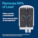 Removes 99% of lead. Filters out 60+ contaminants. Even removes 99% of microplastics.