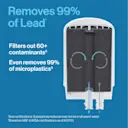 Removes 99% of lead. Filters out 60+ contaminants. Even removes 99% of microplastics.