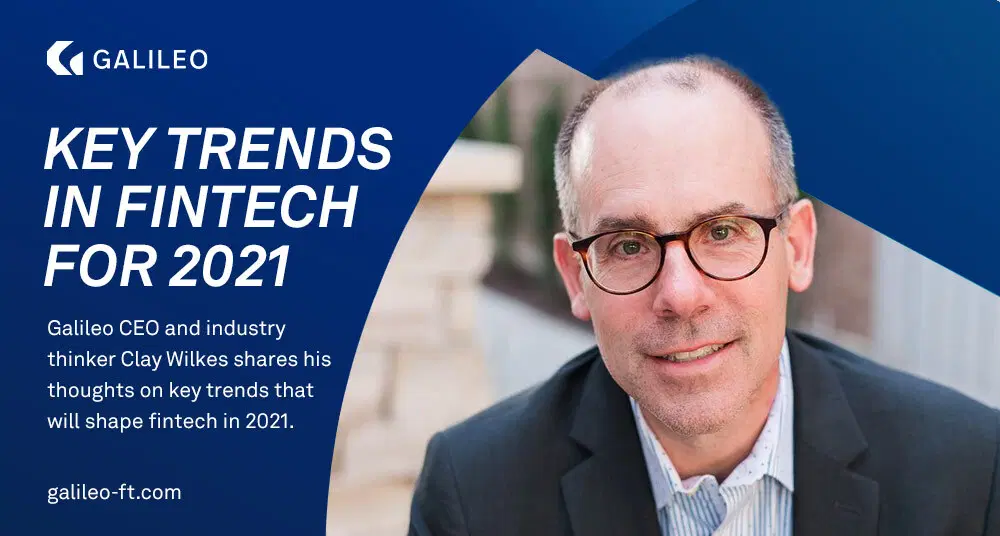 Galileo CEO Clay Wilkes is a fintech visionary. So, we asked him to look into his crystal ball and share what he sees as the hottest financial services trends of 2021.

