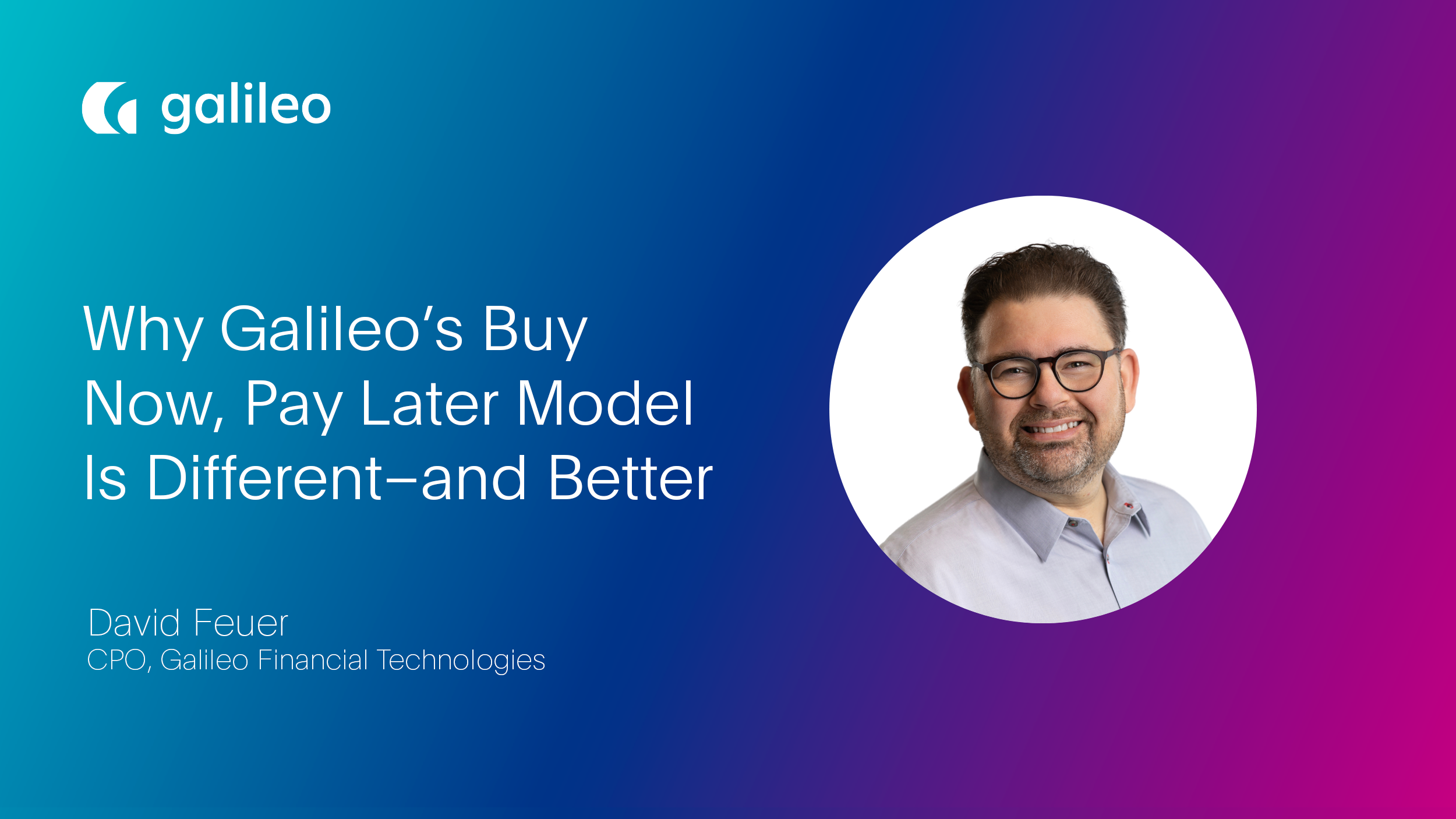 Galileo CPO David Feuer explains a different approach to Buy Now, Pay Later and how banks and fintechs can serve consumers better. 
