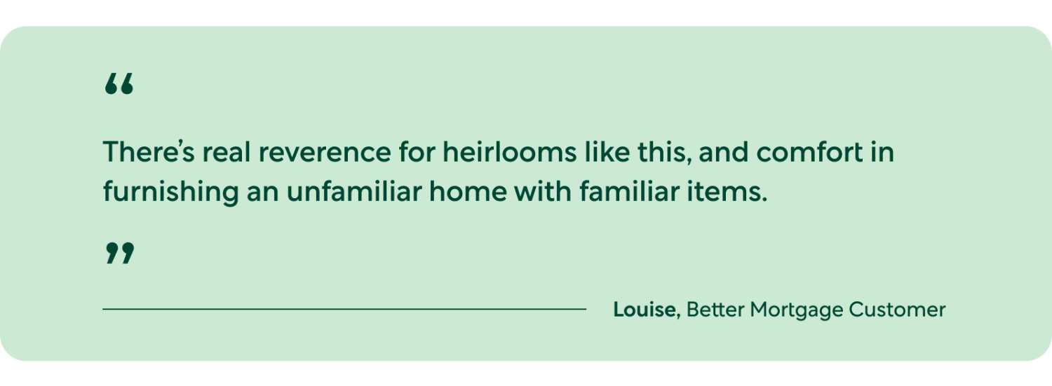 Pull Quote: There&#39;s real reverence for heirlooms like this, and comfort in furnishing an unfamiliar home with familiar items.