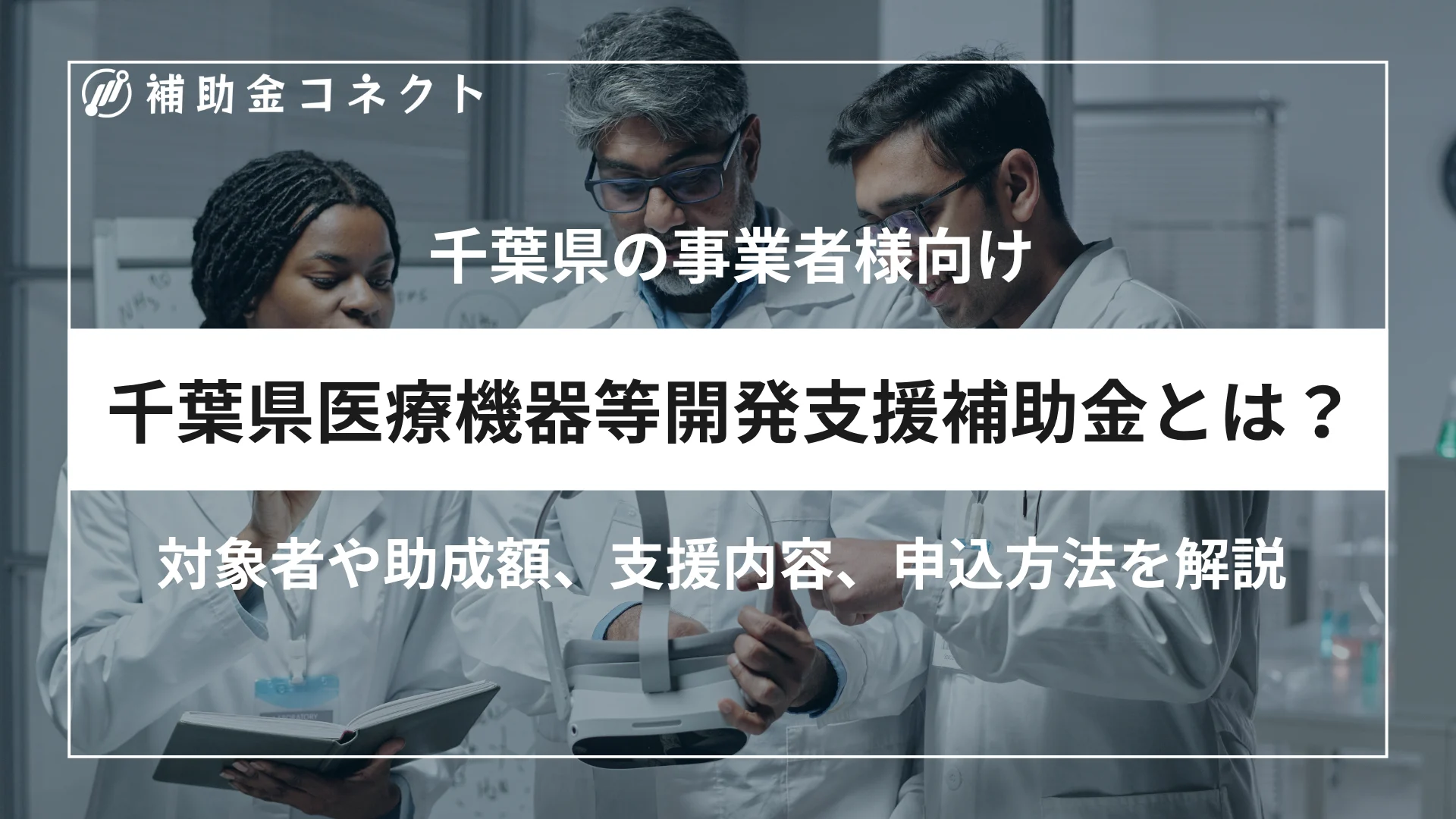千葉県医療機器等開発支援補助金とは？対象者や補助額、対象経費、申請時の注意点を解説のイメージ