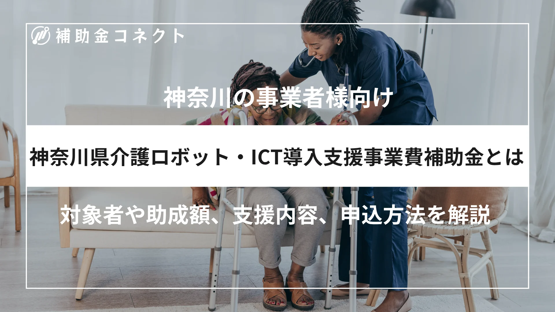 神奈川県介護ロボット・ICT導入支援事業費補助金とは？対象者や補助額、対象経費、申請時の注意点を解説のイメージ