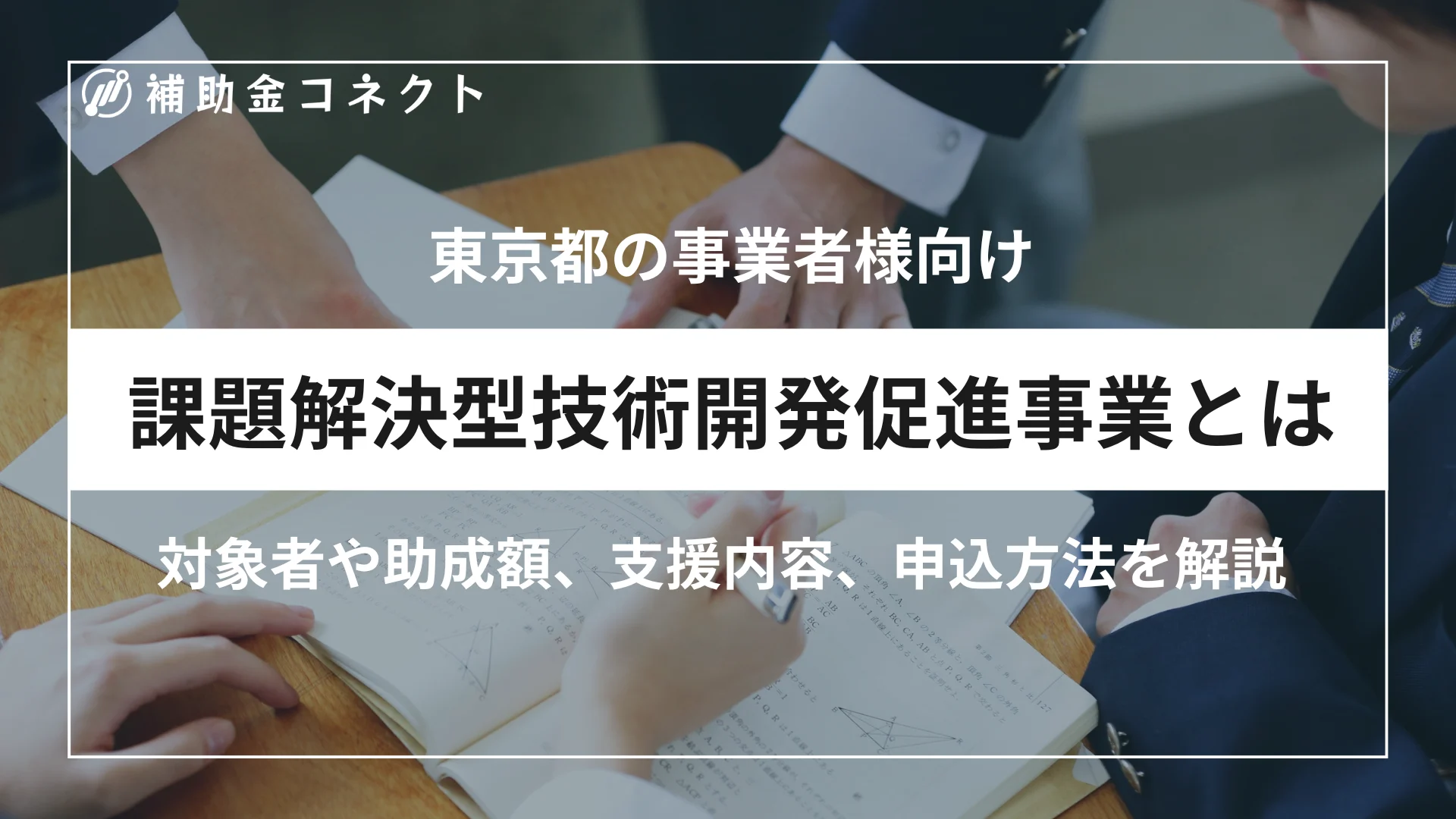 課題解決型技術開発促進事業とは？対象者や助成額、対象経費、申請時の注意点を解説のイメージ